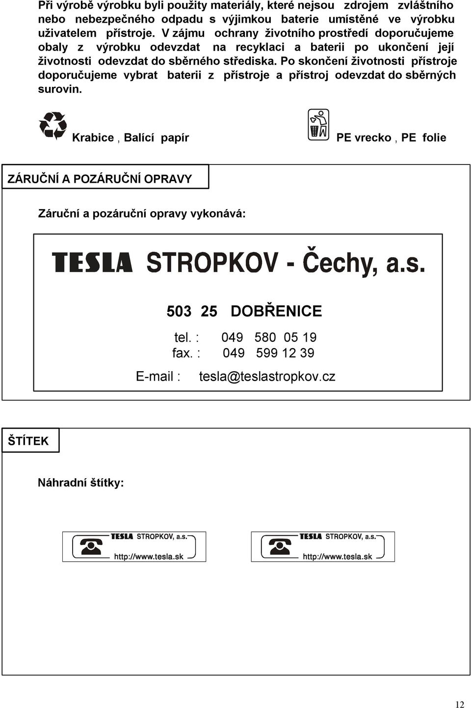 Po skončení životnosti přístroje doporučujeme vybrat baterii z přístroje a přístroj odevzdat do sběrných surovin.