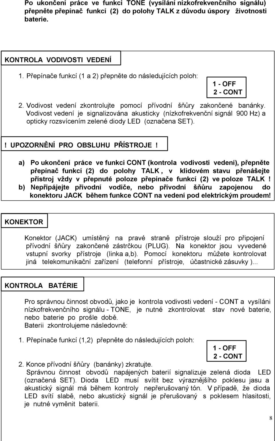 Vodivost vedení je signalizována akusticky (nízkofrekvenční signál 900 Hz) a opticky rozsvícením zelené diody LED (označena SET).! UPOZORNĚNÍ PRO OBSLUHU PŘÍSTROJE!