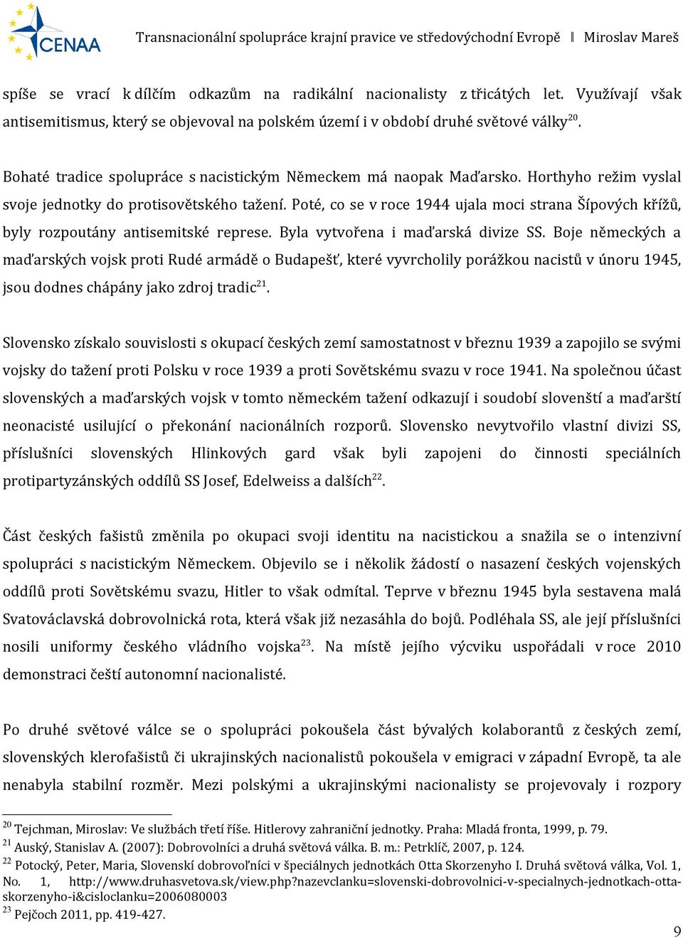 Poté, co se v roce 1944 ujala moci strana Šípových křížů, byly rozpoutány antisemitské represe. Byla vytvořena i maďarská divize SS.