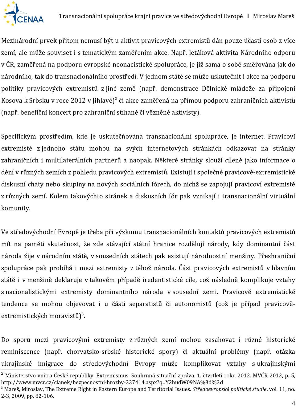 V jednom státě se může uskutečnit i akce na podporu politiky pravicových extremistů z jiné země (např.