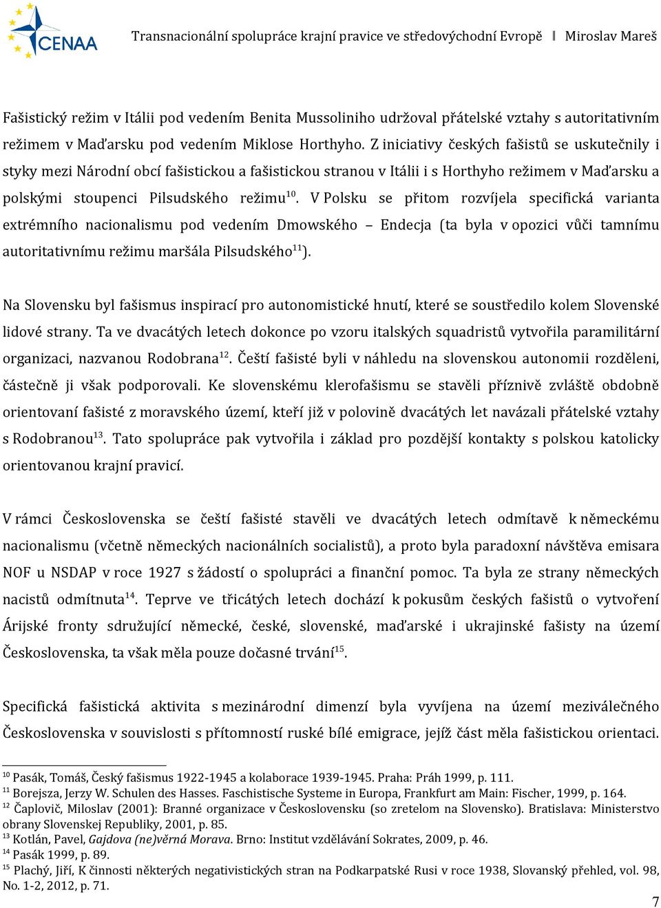 V Polsku se přitom rozvíjela specifická varianta extrémního nacionalismu pod vedením Dmowského Endecja (ta byla v opozici vůči tamnímu autoritativnímu režimu maršála Pilsudského 11 ).