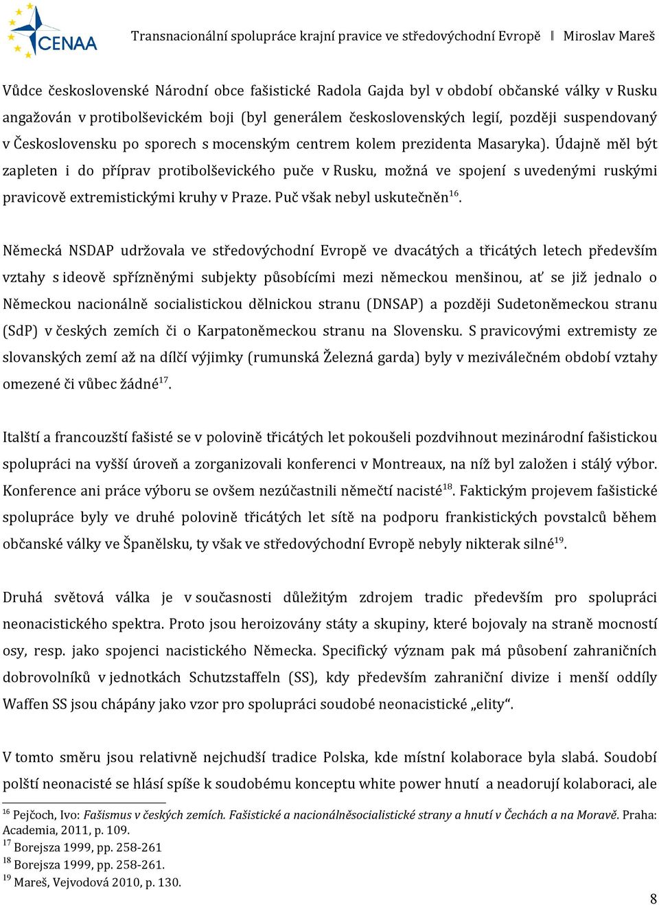 Údajně měl být zapleten i do příprav protibolševického puče v Rusku, možná ve spojení s uvedenými ruskými pravicově extremistickými kruhy v Praze. Puč však nebyl uskutečněn 16.