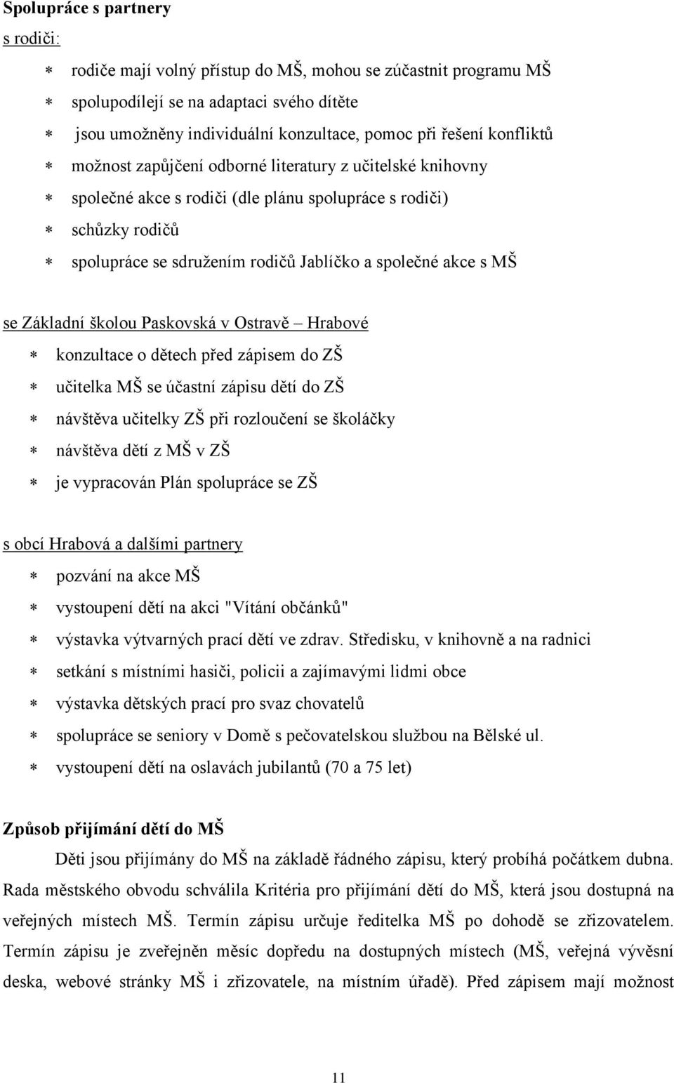 se Základní školou Paskovská v Ostravě Hrabové konzultace o dětech před zápisem do ZŠ učitelka MŠ se účastní zápisu dětí do ZŠ návštěva učitelky ZŠ při rozloučení se školáčky návštěva dětí z MŠ v ZŠ