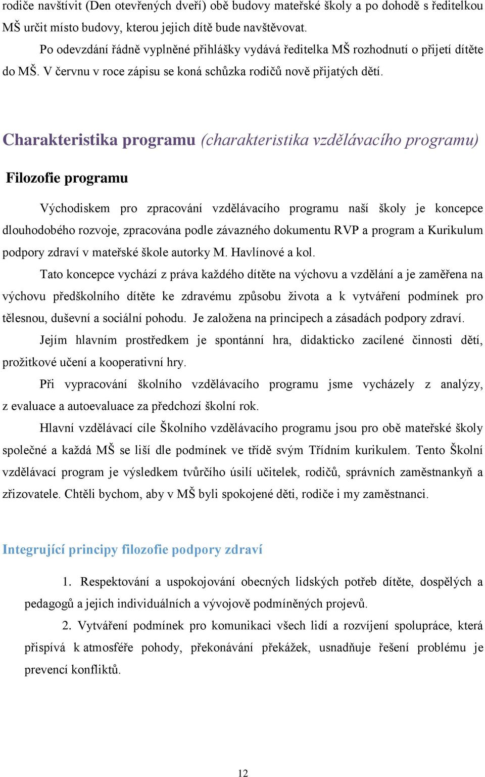 Charakteristika programu (charakteristika vzdělávacího programu) Filozofie programu Východiskem pro zpracování vzdělávacího programu naší školy je koncepce dlouhodobého rozvoje, zpracována podle