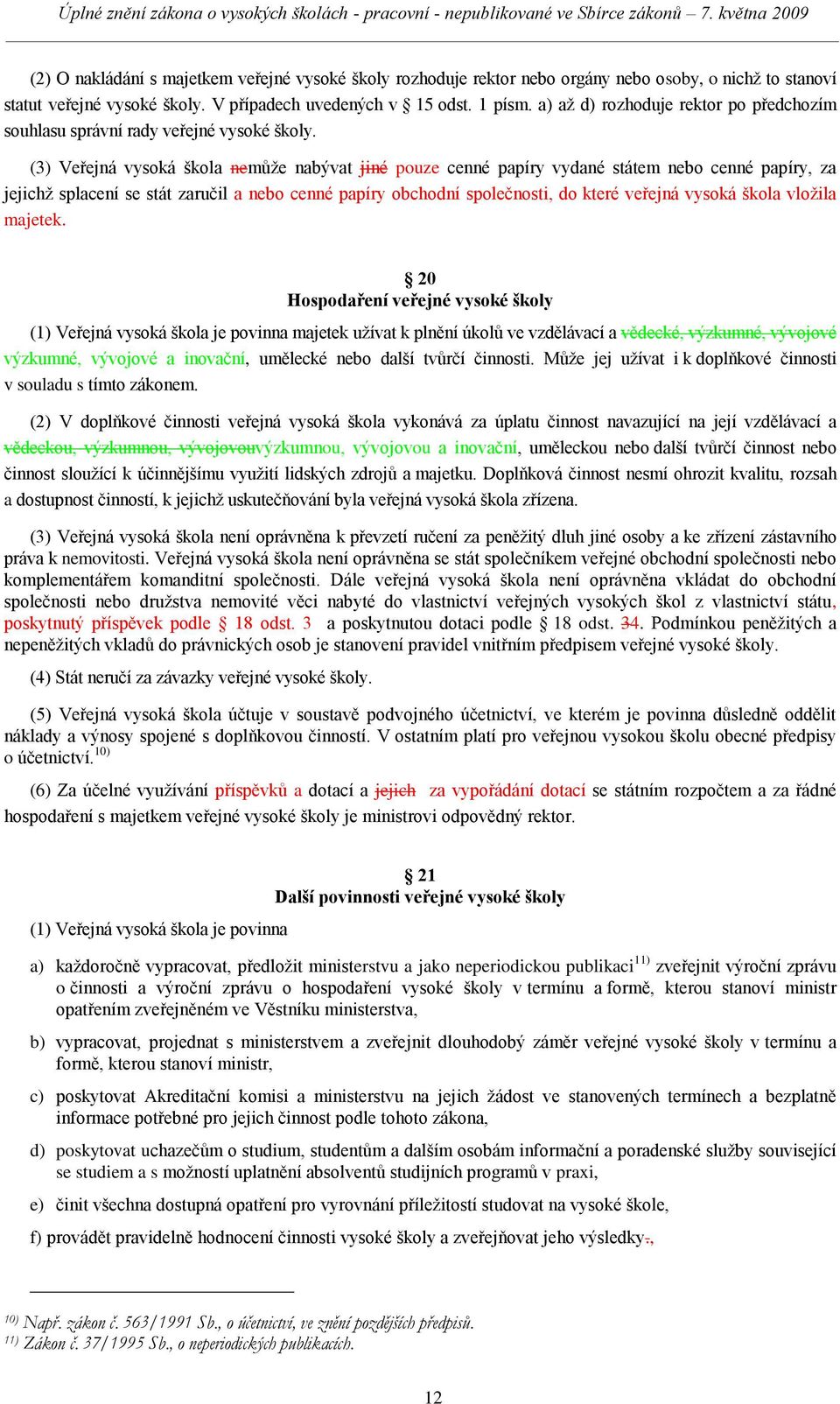 (3) Veřejná vysoká škola nemůţe nabývat jiné pouze cenné papíry vydané státem nebo cenné papíry, za jejichţ splacení se stát zaručil a nebo cenné papíry obchodní společnosti, do které veřejná vysoká