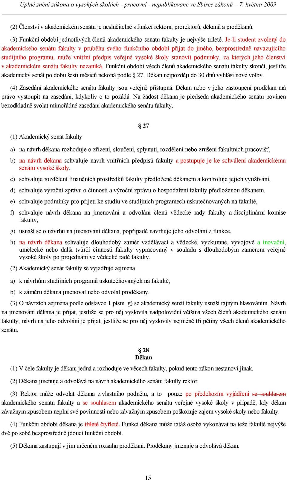 stanovit podmínky, za kterých jeho členství v akademickém senátu fakulty nezaniká.