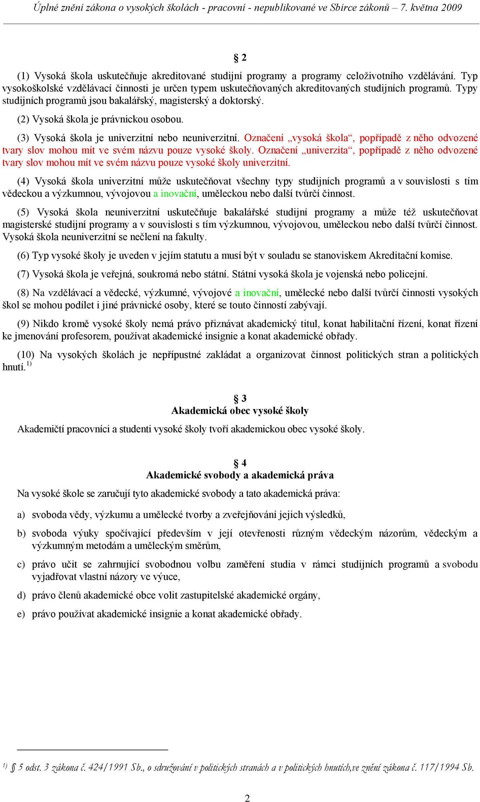 (2) Vysoká škola je právnickou osobou. (3) Vysoká škola je univerzitní nebo neuniverzitní. Označení vysoká škola, popřípadě z něho odvozené tvary slov mohou mít ve svém názvu pouze vysoké školy.