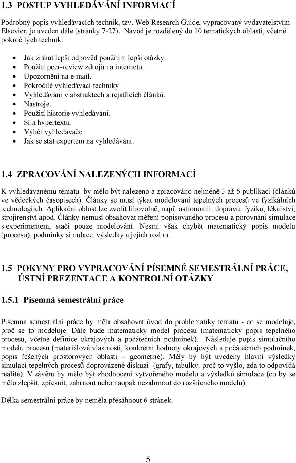 Pokročilé vyhledávací techniky. Vyhledávání v abstraktech a rejstřících článků. Nástroje. Použití historie vyhledávání. Síla hypertextu. Výběr vyhledávače. Jak se stát expertem na vyhledávání. 1.