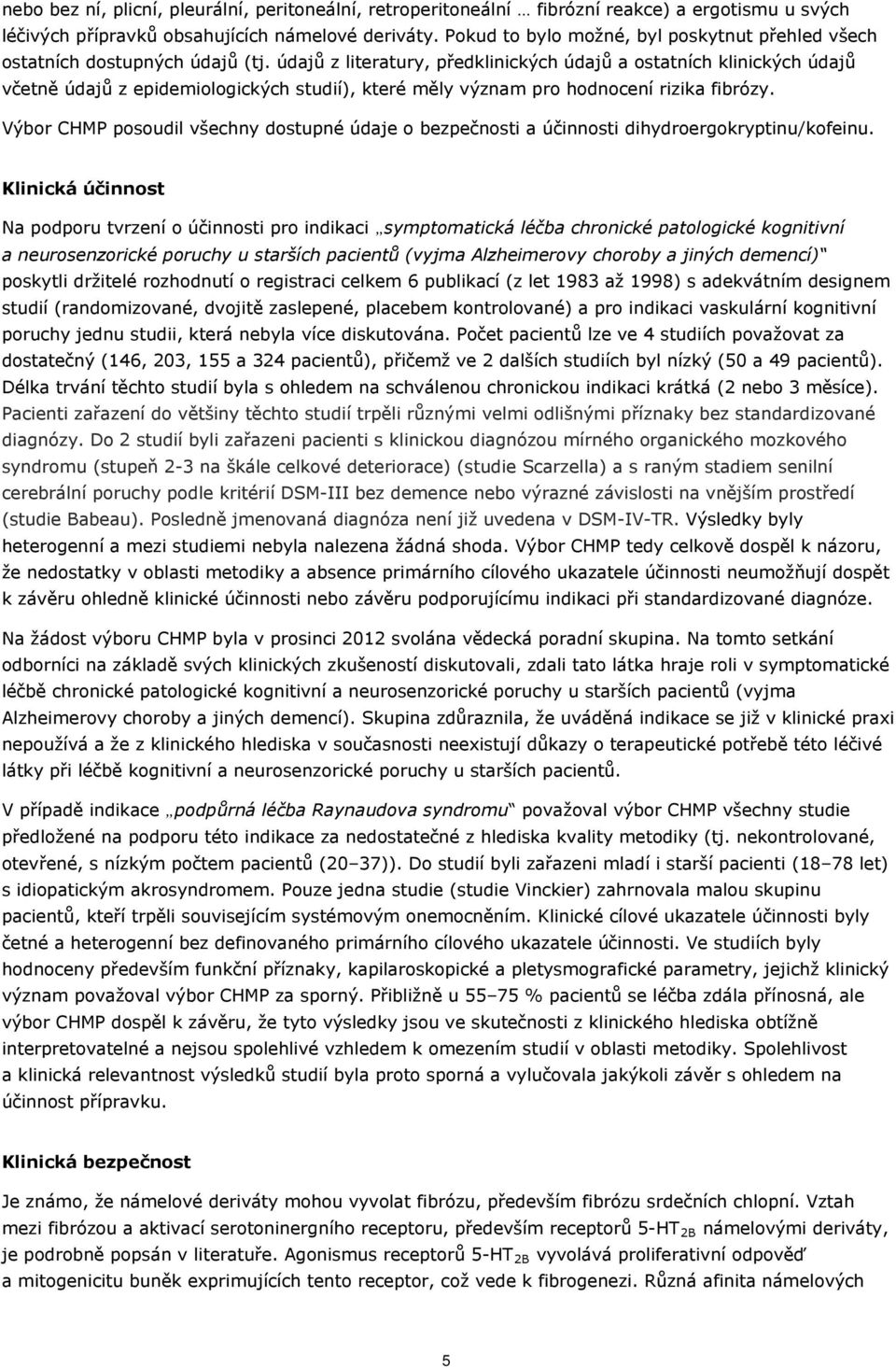 údajů z literatury, předklinických údajů a ostatních klinických údajů včetně údajů z epidemiologických studií), které měly význam pro hodnocení rizika fibrózy.