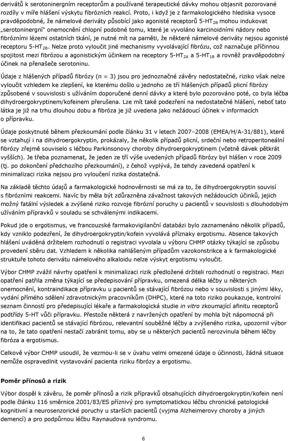 je vyvoláno karcinoidními nádory nebo fibrózními lézemi ostatních tkání, je nutné mít na paměti, že některé námelové deriváty nejsou agonisté receptoru 5-HT 2B.