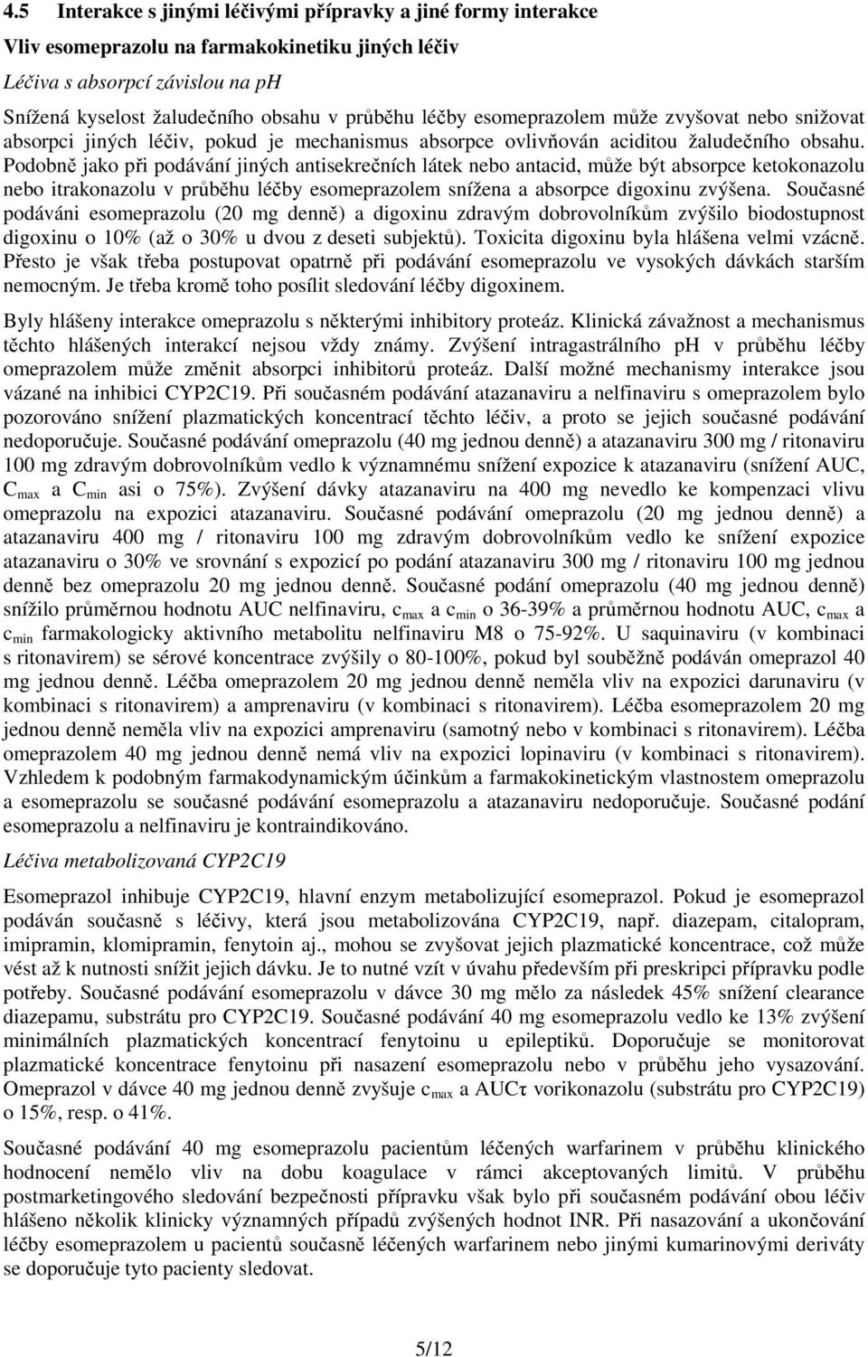 Podobně jako při podávání jiných antisekrečních látek nebo antacid, může být absorpce ketokonazolu nebo itrakonazolu v průběhu léčby esomeprazolem snížena a absorpce digoxinu zvýšena.