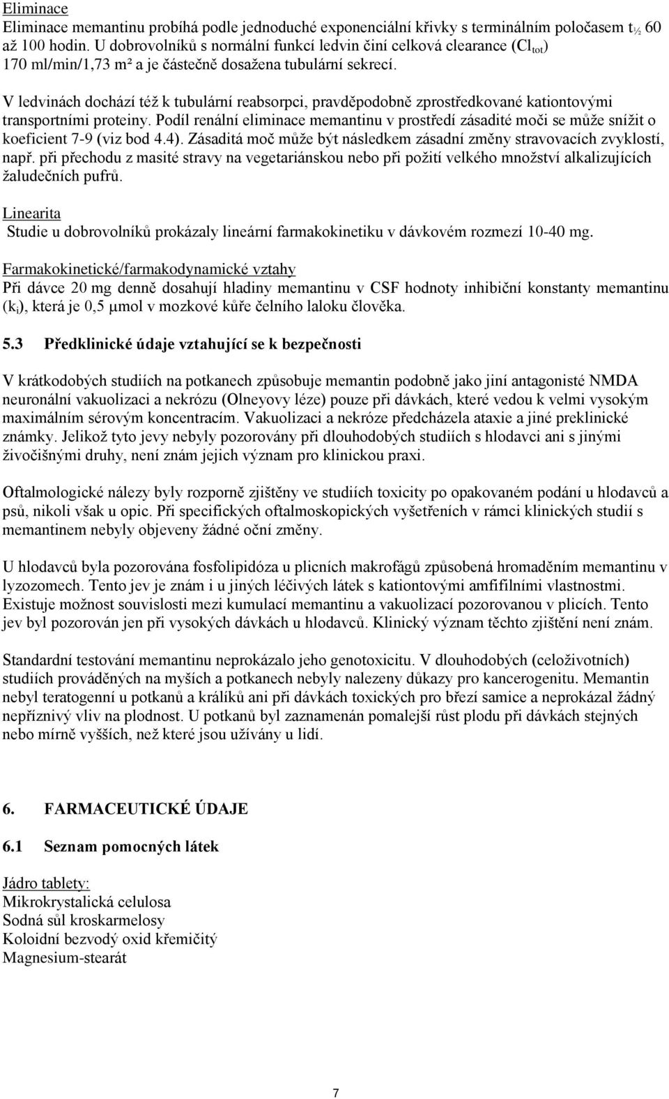 V ledvinách dochází též k tubulární reabsorpci, pravděpodobně zprostředkované kationtovými transportními proteiny.