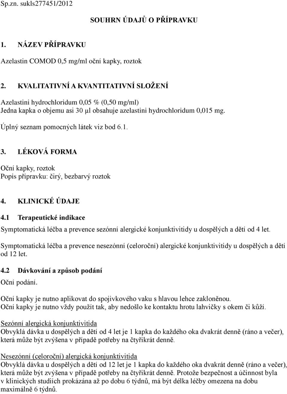 KLINICKÉ ÚDAJE 4.1 Terapeutické indikace Symptomatická léčba a prevence sezónní alergické konjunktivitidy u dospělých a dětí od 4 let.