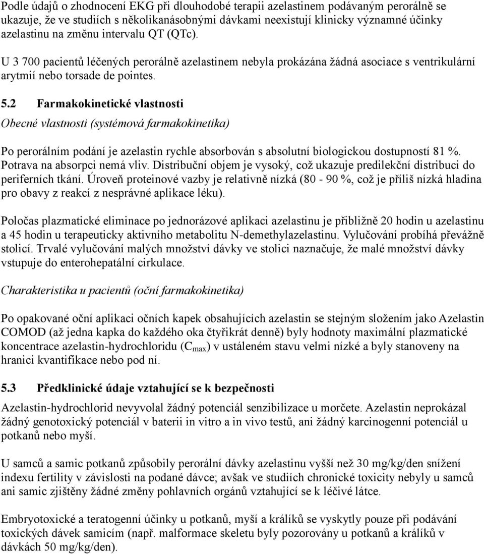 2 Farmakokinetické vlastnosti Obecné vlastnosti (systémová farmakokinetika) Po perorálním podání je azelastin rychle absorbován s absolutní biologickou dostupností 81 %. Potrava na absorpci nemá vliv.