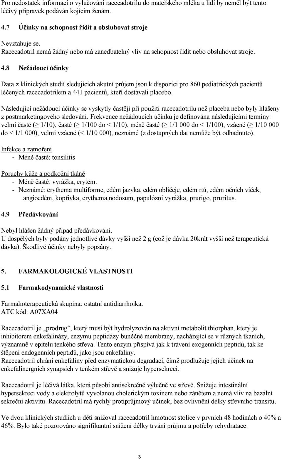 8 Nežádoucí účinky Data z klinických studií sledujících akutní průjem jsou k dispozici pro 860 pediatrických pacientů léčených racecadotrilem a 441 pacientů, kteří dostávali placebo.