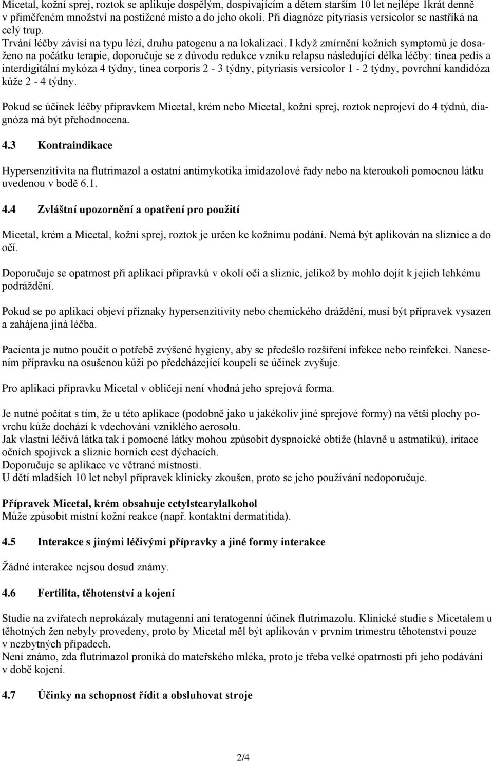 I když zmírnění kožních symptomů je dosaženo na počátku terapie, doporučuje se z důvodu redukce vzniku relapsu následující délka léčby: tinea pedis a interdigitální mykóza 4 týdny, tinea corporis 2-3