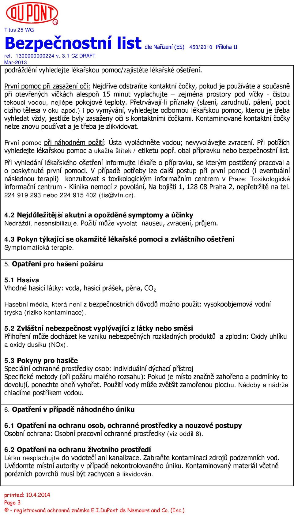 nejlépe pokojové teploty. Přetrvávají-li příznaky (slzení, zarudnutí, pálení, pocit cizího tělesa v oku apod.