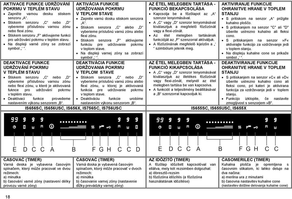 DEAKTIVACE FUNKCE UDRŽOVÁNÍ POKRMU V TEPLÉM STAVU Stiskem senzoru C nebo D vybereme příslušnou varnou zónu nebo flexi zónu, u které je aktivovaná fuknce pro udržování pokrmu v teplém stavu.