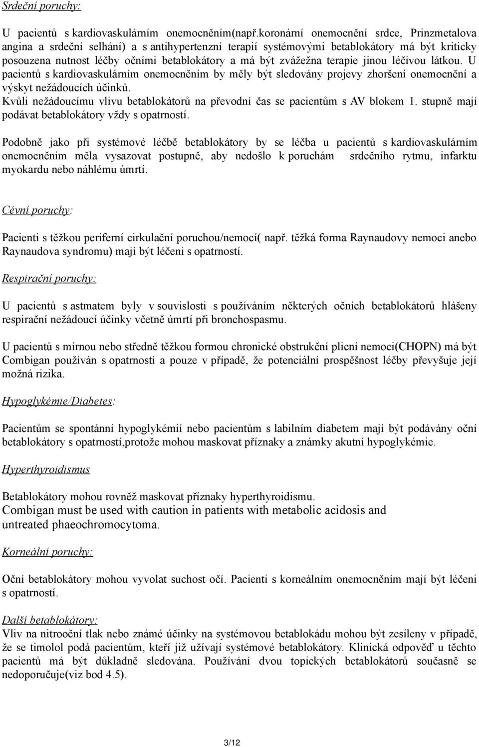 zvážežna terapie jinou léčivou látkou. U pacientů s kardiovaskulárním onemocněním by měly být sledovány projevy zhoršení onemocnění a výskyt nežádoucích účinků.