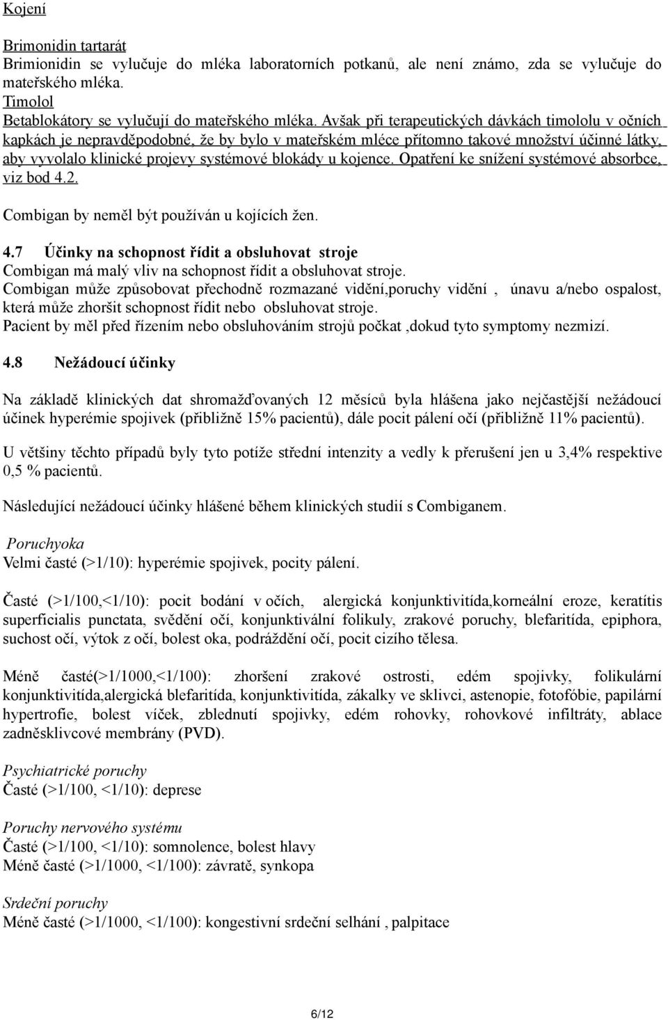 kojence. Opatření ke snížení systémové absorbce, viz bod 4.2. Combigan by neměl být používán u kojících žen. 4.7 Účinky na schopnost řídit a obsluhovat stroje Combigan má malý vliv na schopnost řídit a obsluhovat stroje.