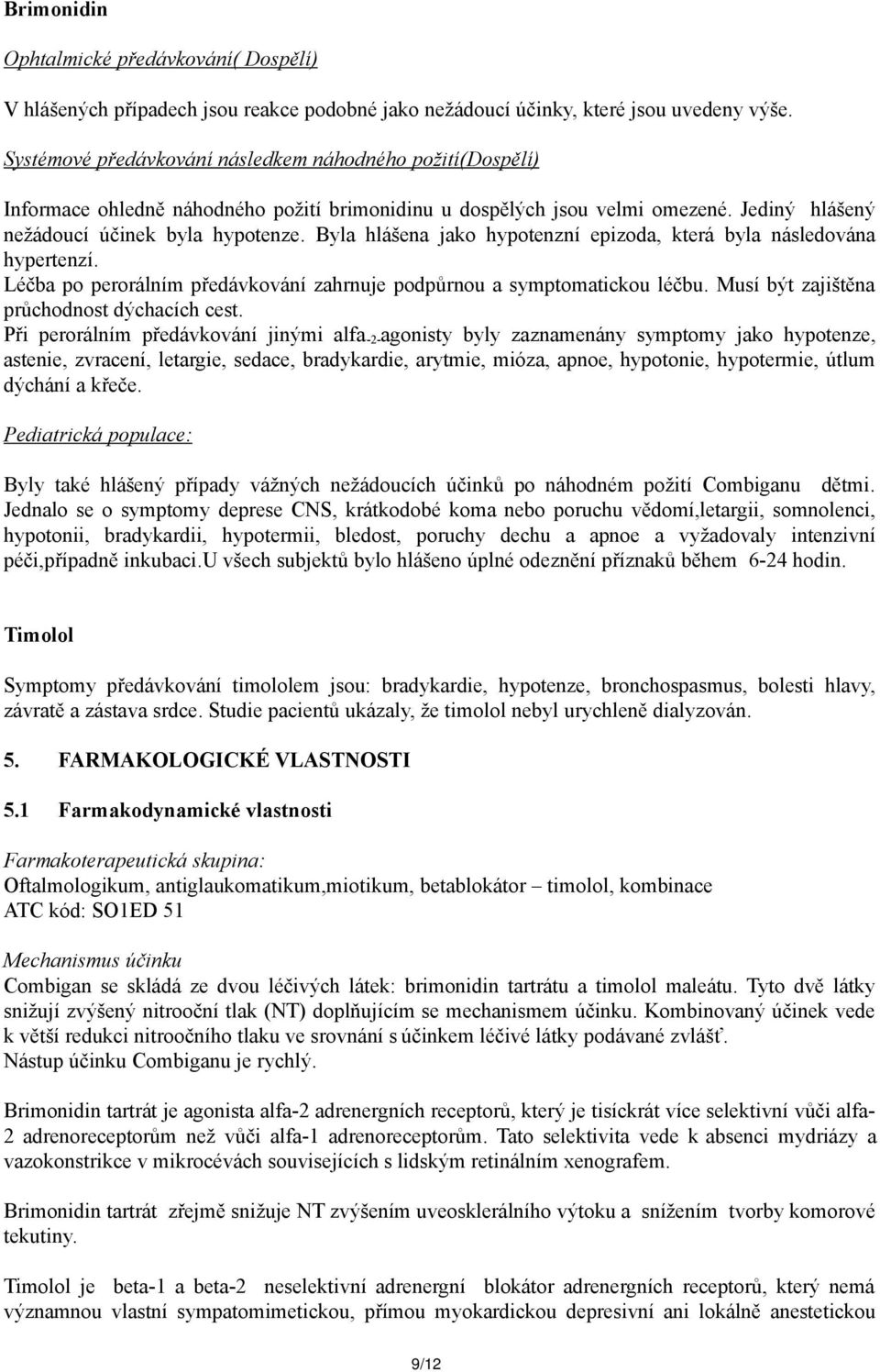 Byla hlášena jako hypotenzní epizoda, která byla následována hypertenzí. Léčba po perorálním předávkování zahrnuje podpůrnou a symptomatickou léčbu. Musí být zajištěna průchodnost dýchacích cest.