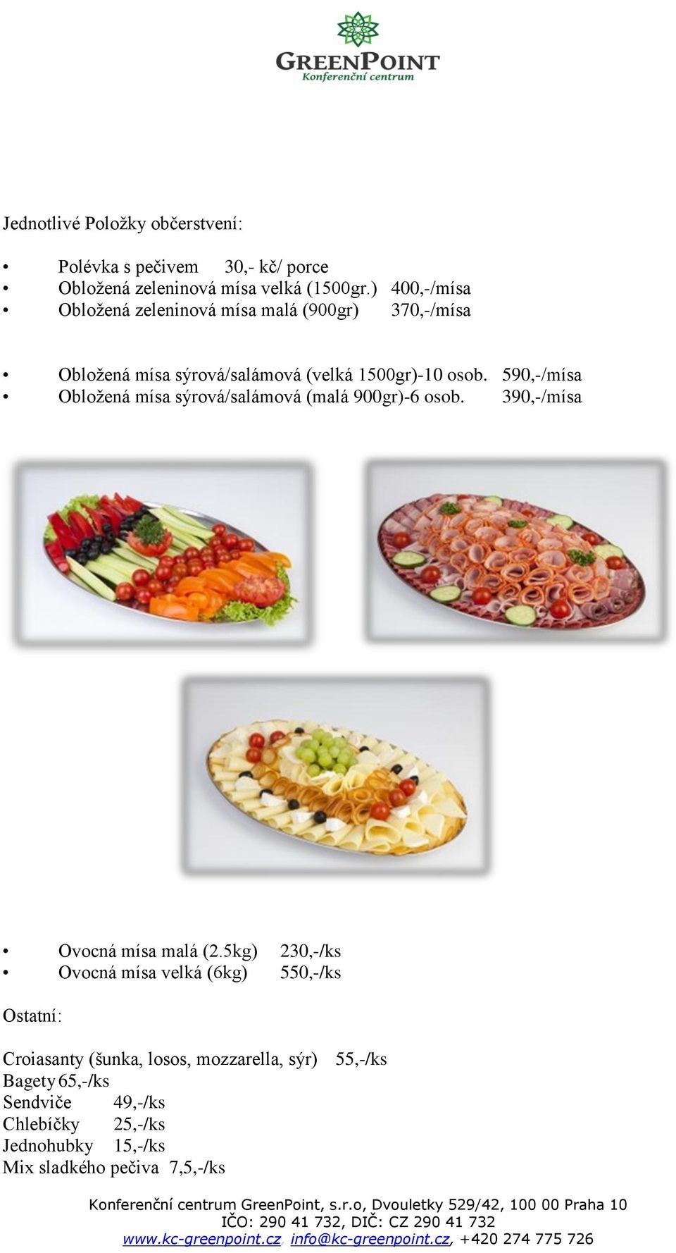 590,-/mísa Obložená mísa sýrová/salámová (malá 900gr)-6 osob. 390,-/mísa Ovocná mísa malá (2.