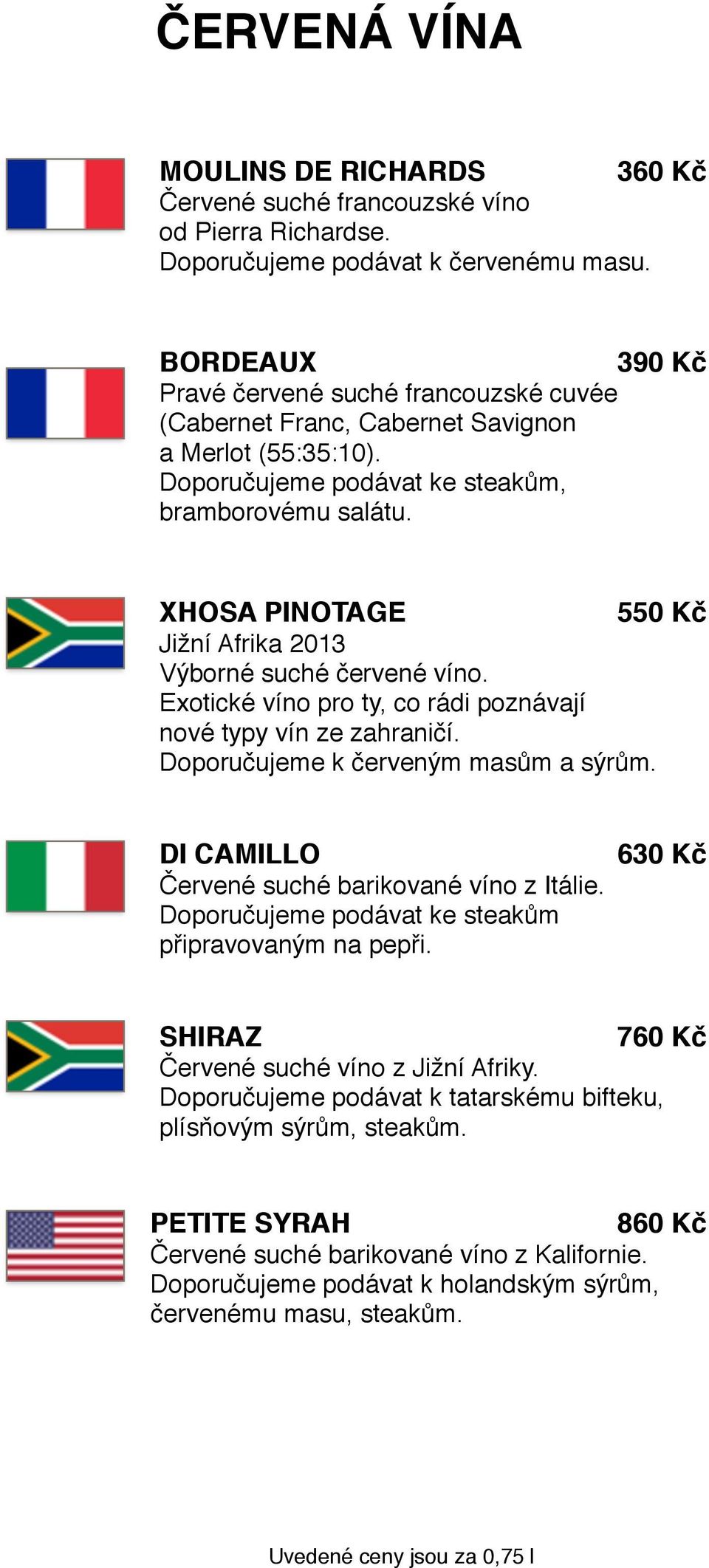 XHOSA PINOTAGE 550 Kč Jižní Afrika 2013 Výborné suché červené víno. Exotické víno pro ty, co rádi poznávají nové typy vín ze zahraničí. Doporučujeme k červeným masům a sýrům.