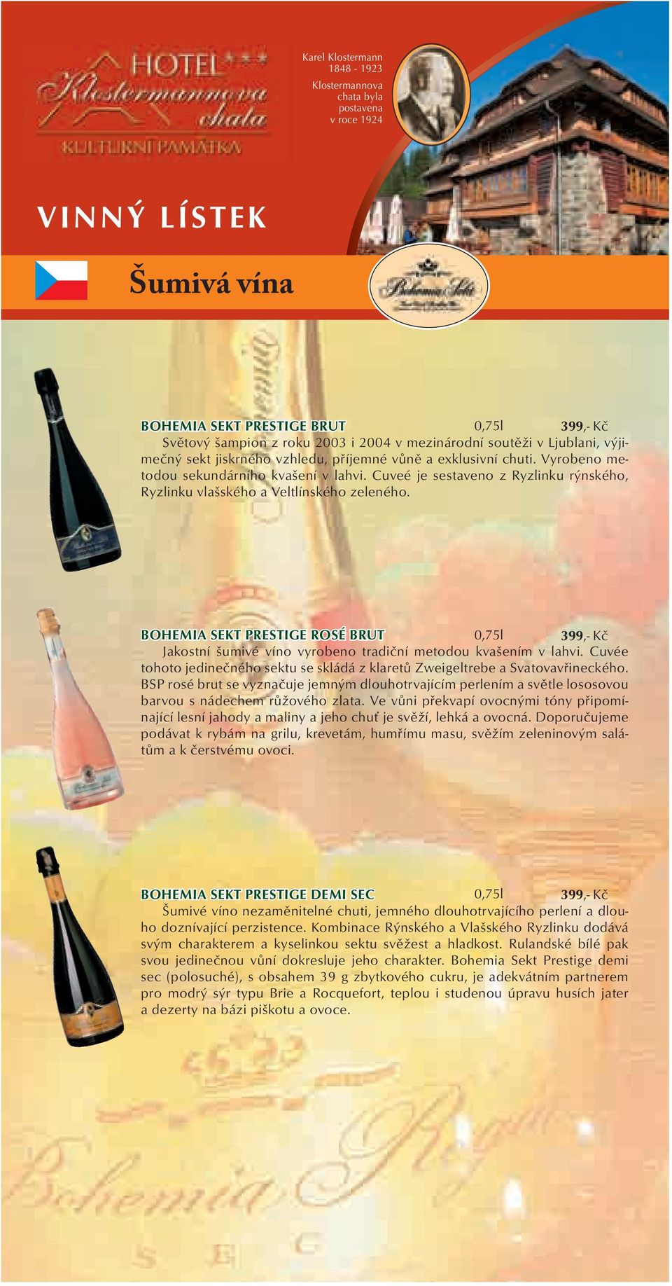 BOHEMIA SEKT PRESTIGE ROSÉ BRUT 0,75l 399,- Kč Jakostní šumivé víno vyrobeno tradiční metodou kvašením v lahvi. Cuvée tohoto jedinečného sektu se skládá z klaretů Zweigeltrebe a Svatovavřineckého.