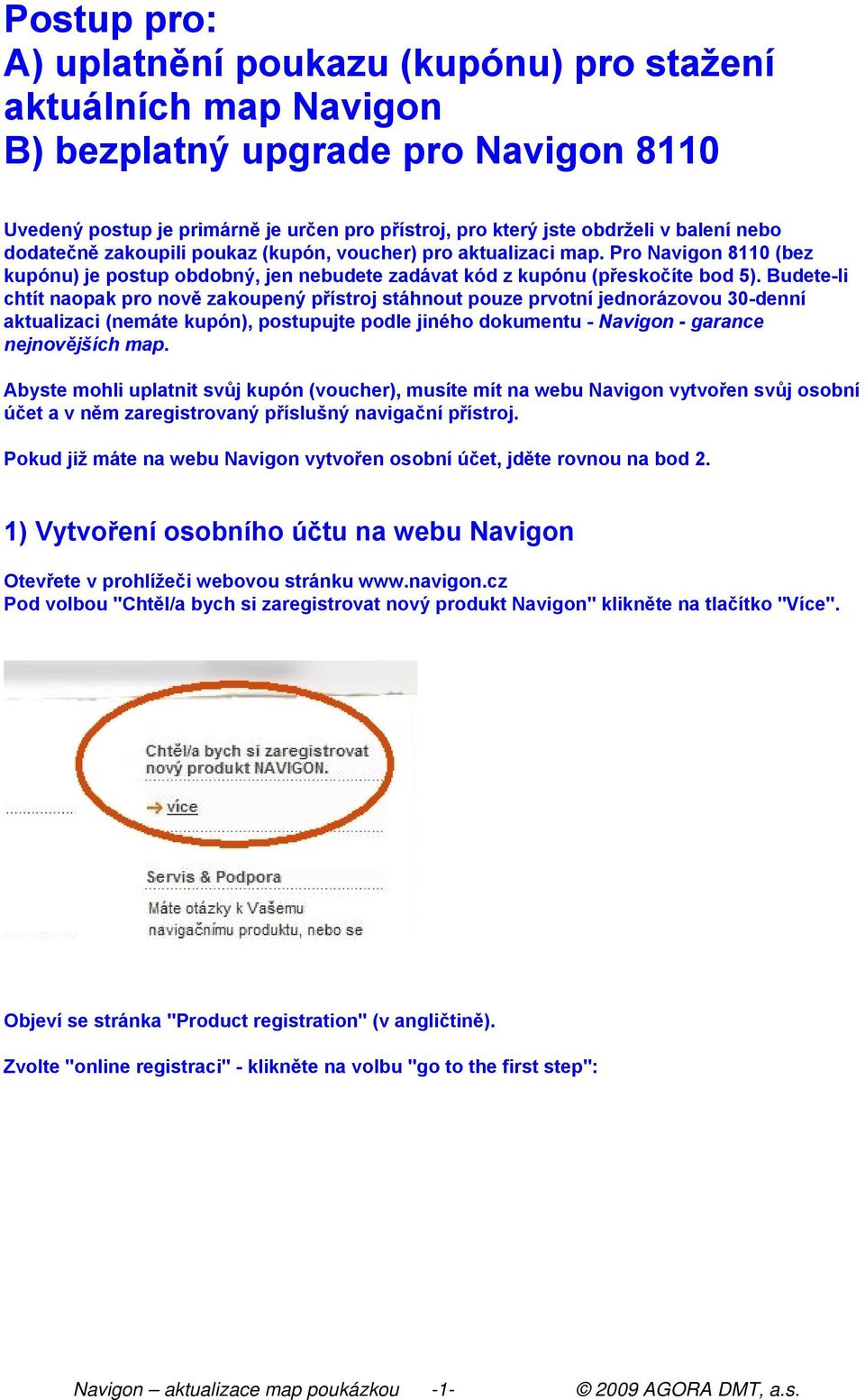 Budete-li chtít naopak pro nově zakoupený přístroj stáhnout pouze prvotní jednorázovou 30-denní aktualizaci (nemáte kupón), postupujte podle jiného dokumentu - Navigon - garance nejnovějších map.