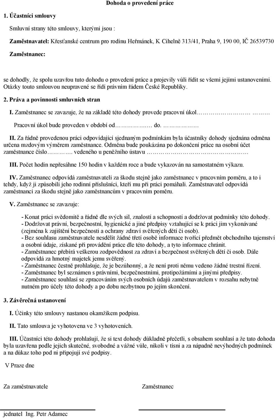 uzavřou tuto dohodu o provedení práce a projevily vůli řídit se všemi jejími ustanoveními. Otázky touto smlouvou neupravené se řídí právním řádem České Republiky. 2.