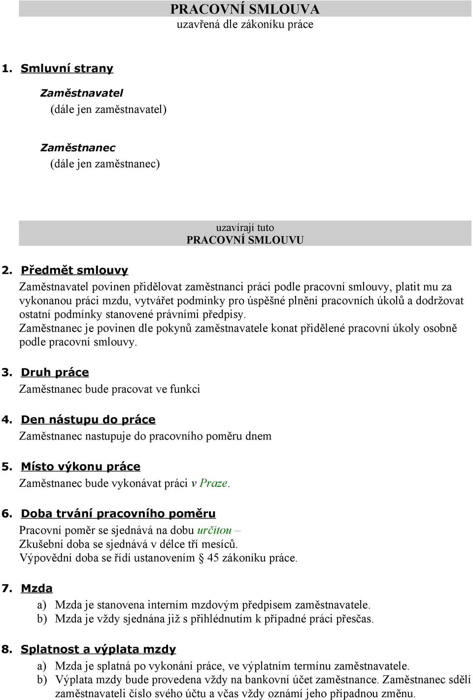 podmínky stanovené právními předpisy. Zaměstnanec je povinen dle pokynů zaměstnavatele konat přidělené pracovní úkoly osobně podle pracovní smlouvy. 3.