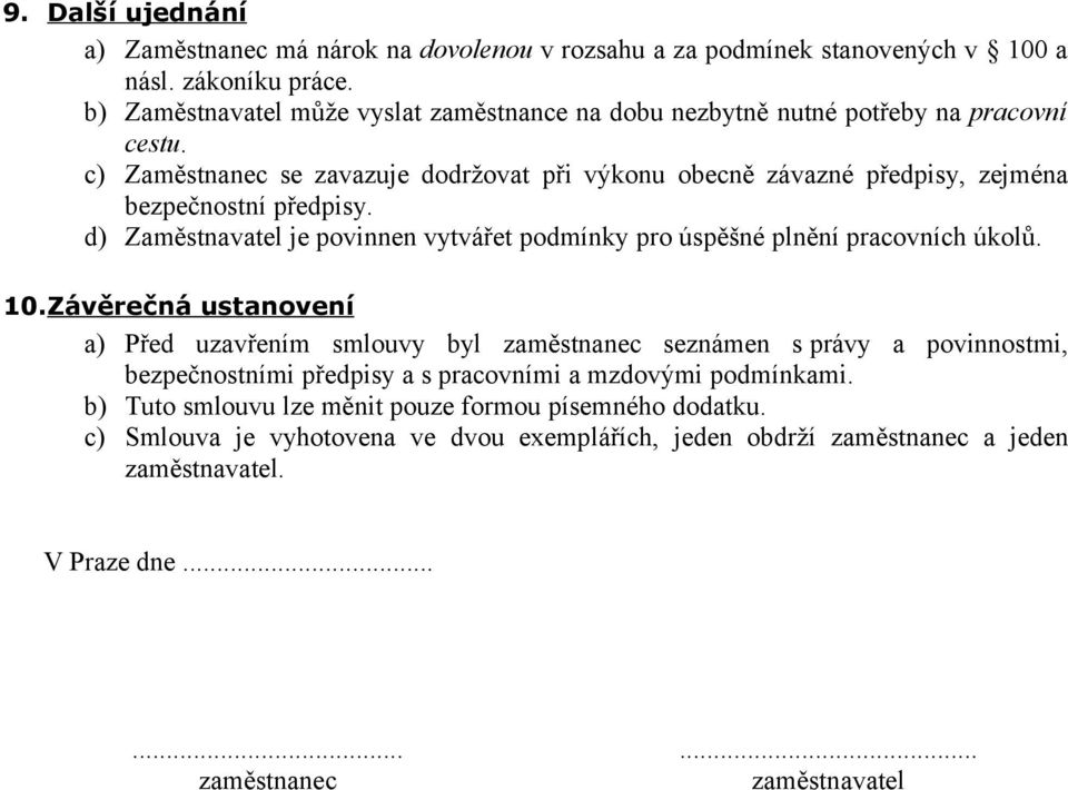 c) Zaměstnanec se zavazuje dodržovat při výkonu obecně závazné předpisy, zejména bezpečnostní předpisy. d) Zaměstnavatel je povinnen vytvářet podmínky pro úspěšné plnění pracovních úkolů.