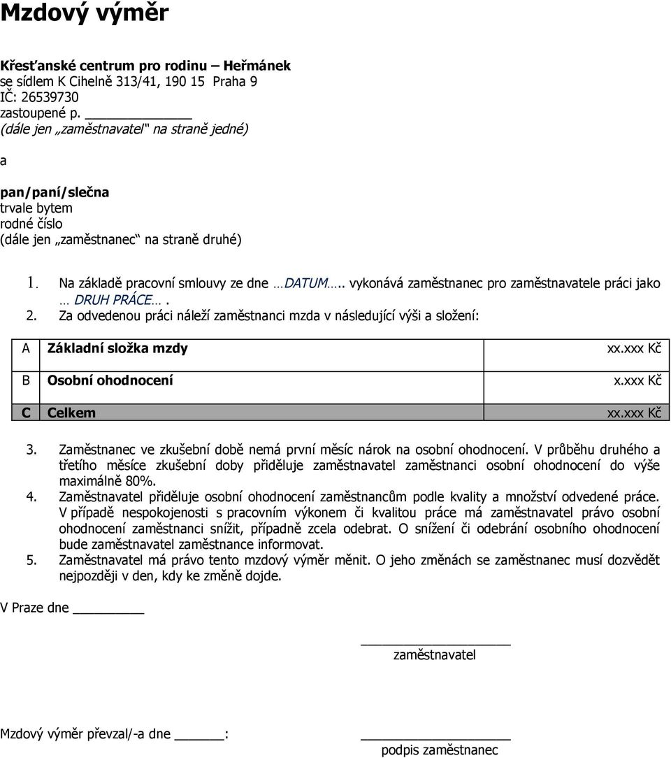 . vykonává zaměstnanec pro zaměstnavatele práci jako DRUH PRÁCE. 2. Za odvedenou práci náleží zaměstnanci mzda v následující výši a složení: A Základní složka mzdy xx.xxx Kč B Osobní ohodnocení x.