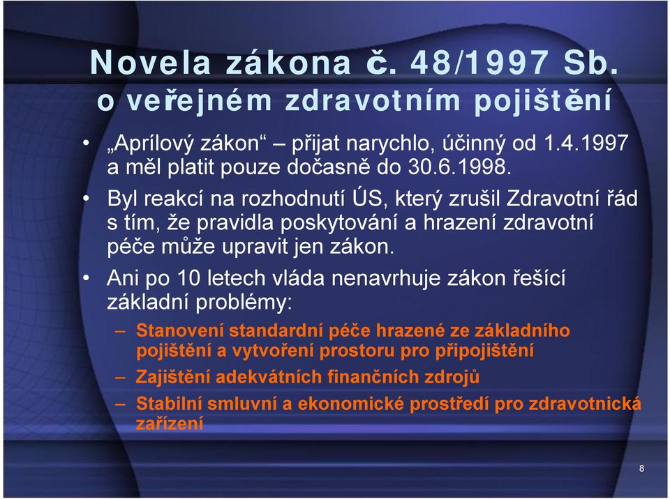 Byl reakcí na rozhodnutí ÚS, který zrušil Zdravotní řád stím, že pravidla poskytování a hrazení zdravotní péče může upravit jen zákon.