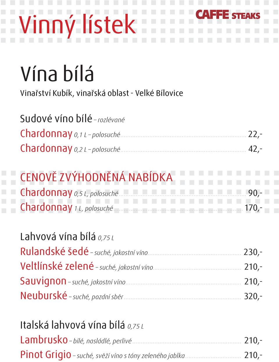 .. 170,- Lahvová vína bílá 0,75 L Rulandské šedé suché, jakostní víno... 230,- Veltlínské zelené suché, jakostní víno.