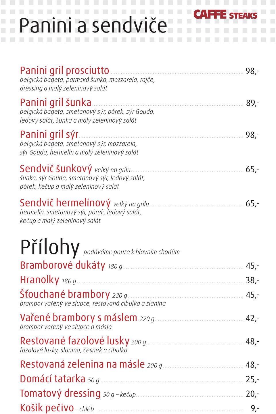 .. 98,- belgická bageta, smetanový sýr, mozzarela, sýr Gouda, hermelín a malý zeleninový salát Sendvič šunkový velký na grilu.