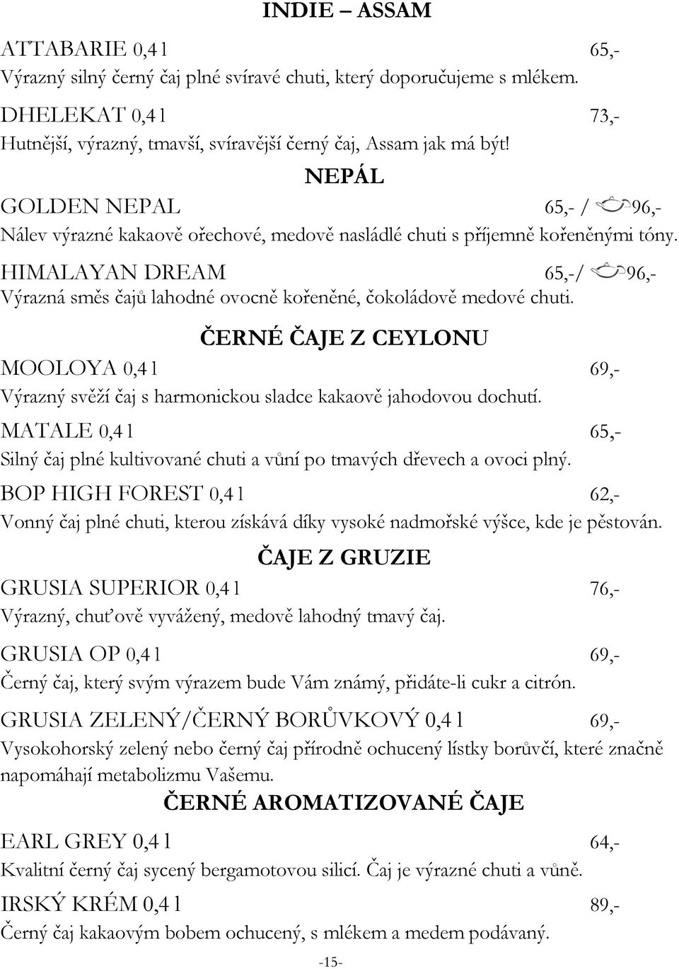 HIMALAYAN DREAM 65,-/ 96,- Výrazná směs čajů lahodné ovocně kořeněné, čokoládově medové chuti. ČERNÉ ČAJE Z CEYLONU MOOLOYA 0,4 l 69,- Výrazný svěží čaj s harmonickou sladce kakaově jahodovou dochutí.