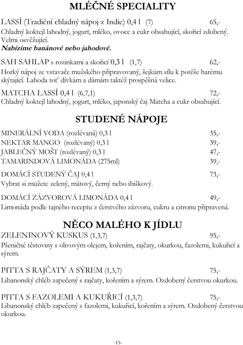 Lahoda toť dívkám a dámám taktéž prospěšná velice. MATCHA LASSÍ 0,4 l (6,7,1) 72,- Chladný koktejl lahodný, jogurt, mléko, japonský čaj Matcha a cukr obsahující.