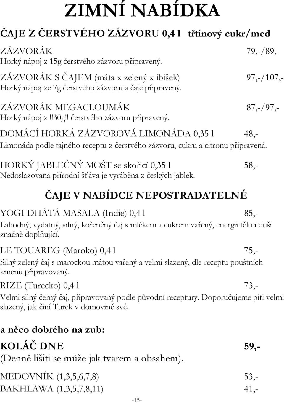 DOMÁCÍ HORKÁ ZÁZVOROVÁ LIMONÁDA 0,35 l 48,- Limonáda podle tajného receptu z čerstvého zázvoru, cukru a citronu připravená.