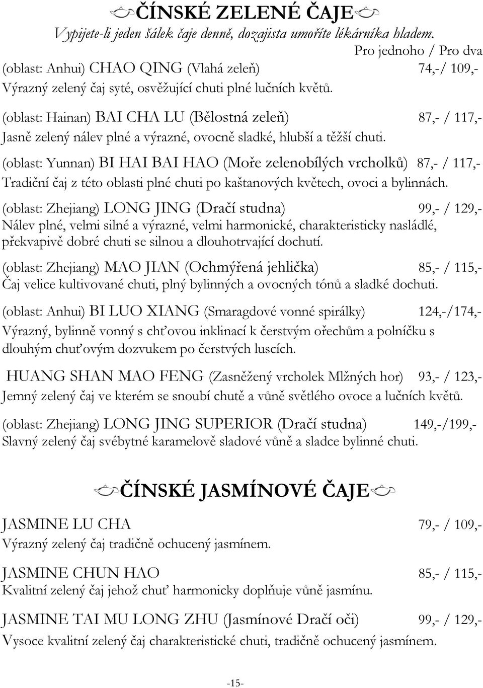 (oblast: Hainan) BAI CHA LU (Bělostná zeleň) 87,- / 117,- Jasně zelený nálev plné a výrazné, ovocně sladké, hlubší a těžší chuti.