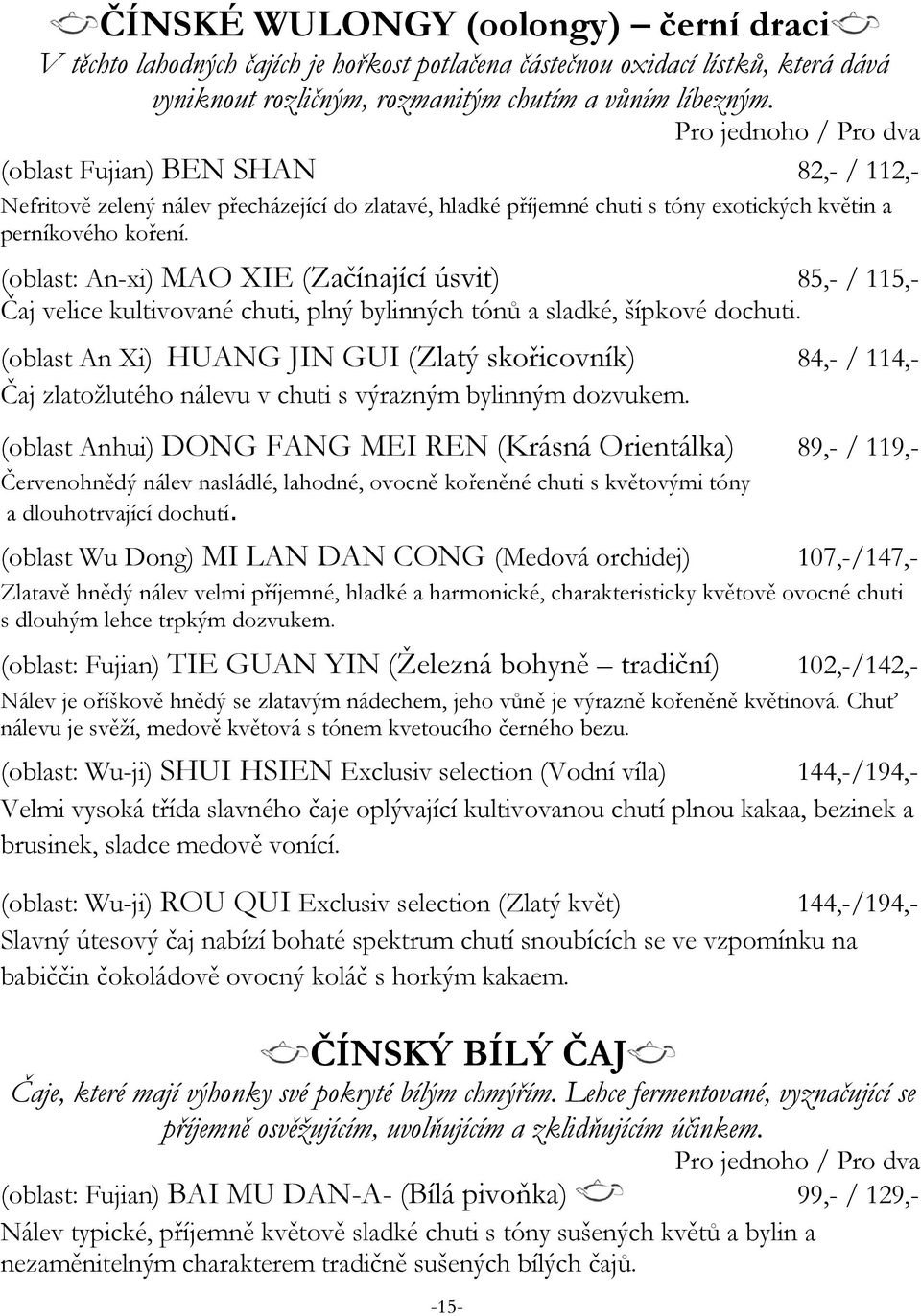 (oblast: An-xi) MAO XIE (Začínající úsvit) 85,- / 115,- Čaj velice kultivované chuti, plný bylinných tónů a sladké, šípkové dochuti.