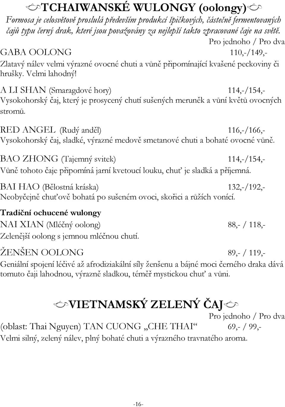 A LI SHAN (Smaragdové hory) 114,-/154,- Vysokohorský čaj, který je prosycený chutí sušených meruněk a vůní květů ovocných stromů.