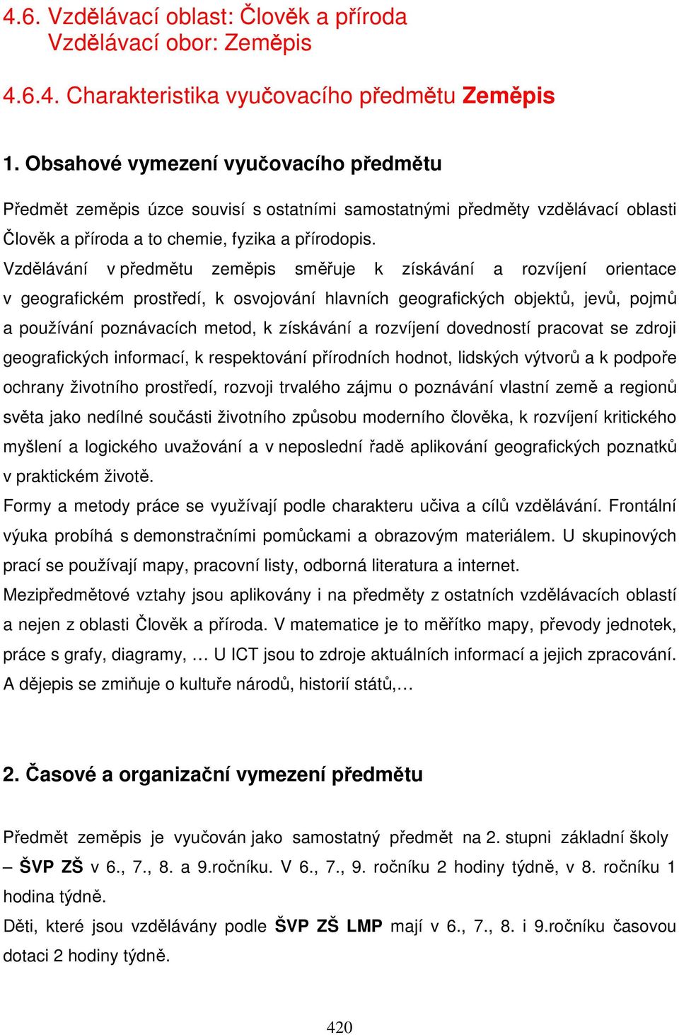 Vzdělávání v předmětu zeměpis směřuje k získávání a rozvíjení orientace v geografickém prostředí, k osvojování hlavních geografických objektů, jevů, pojmů a používání poznávacích metod, k získávání a