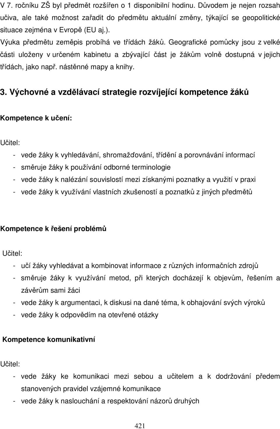 Geografické pomůcky jsou z velké části uloženy v určeném kabinetu a zbývající část je žákům volně dostupná v jejich třídách, jako např. nástěnné mapy a knihy. 3.