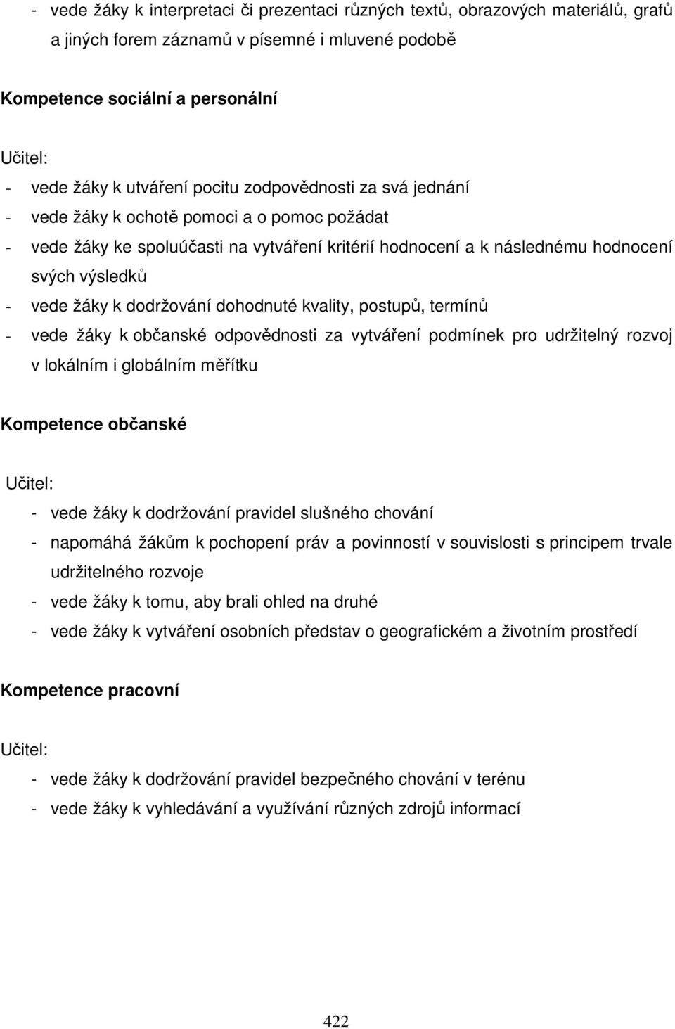 dodržování dohodnuté kvality, postupů, termínů - vede žáky k občanské odpovědnosti za vytváření podmínek pro udržitelný rozvoj v lokálním i globálním měřítku Kompetence občanské Učitel: - vede žáky k