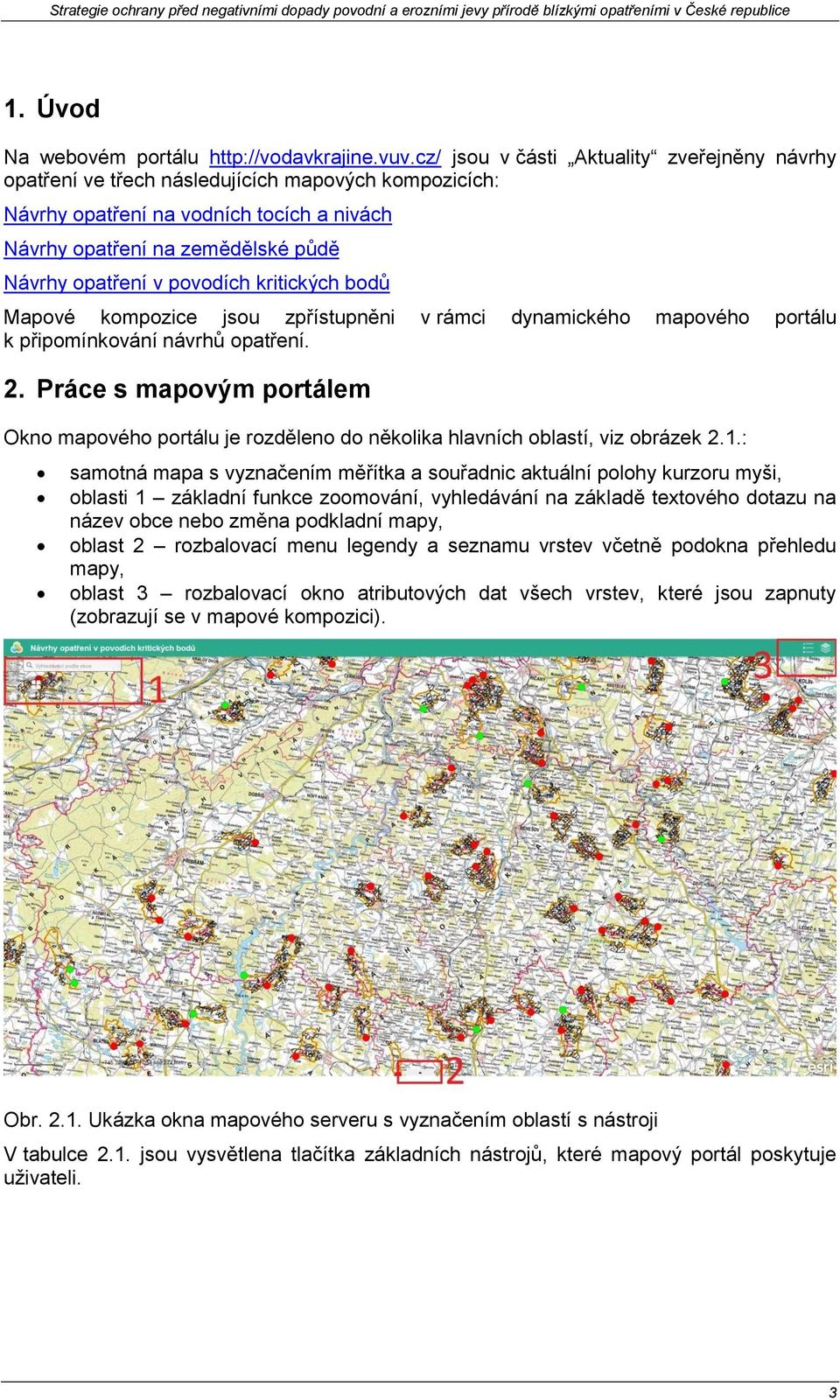 povodích kritických bodů Mapové kompozice jsou zpřístupněni v rámci dynamického mapového portálu k připomínkování návrhů opatření. 2.