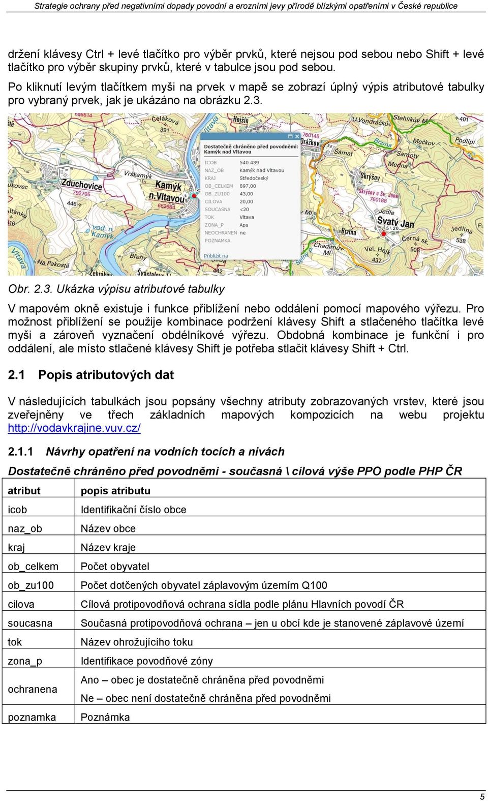 Obr. 2.3. Ukázka výpisu ové tabulky V mapovém okně existuje i funkce přiblížení nebo oddálení pomocí mapového výřezu.