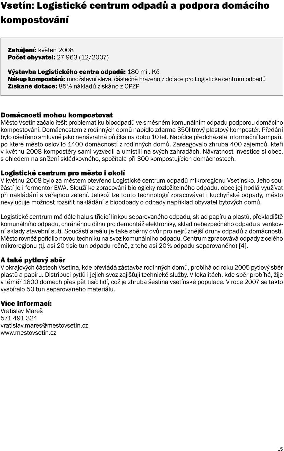 problematiku bioodpadů ve směsném komunálním odpadu podporou domácího kompostování. Domácnostem z rodinných domů nabídlo zdarma 350litrový plastový kompostér.