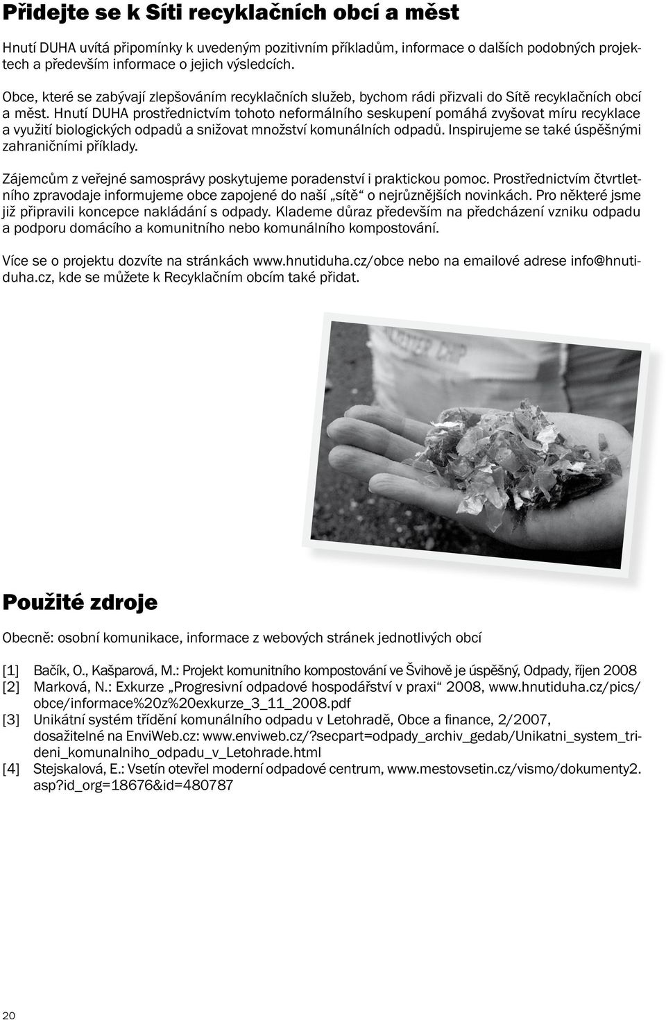Hnutí DUHA prostřednictvím tohoto neformálního seskupení pomáhá zvyšovat míru recyklace a využití biologických odpadů a snižovat množství komunálních odpadů.