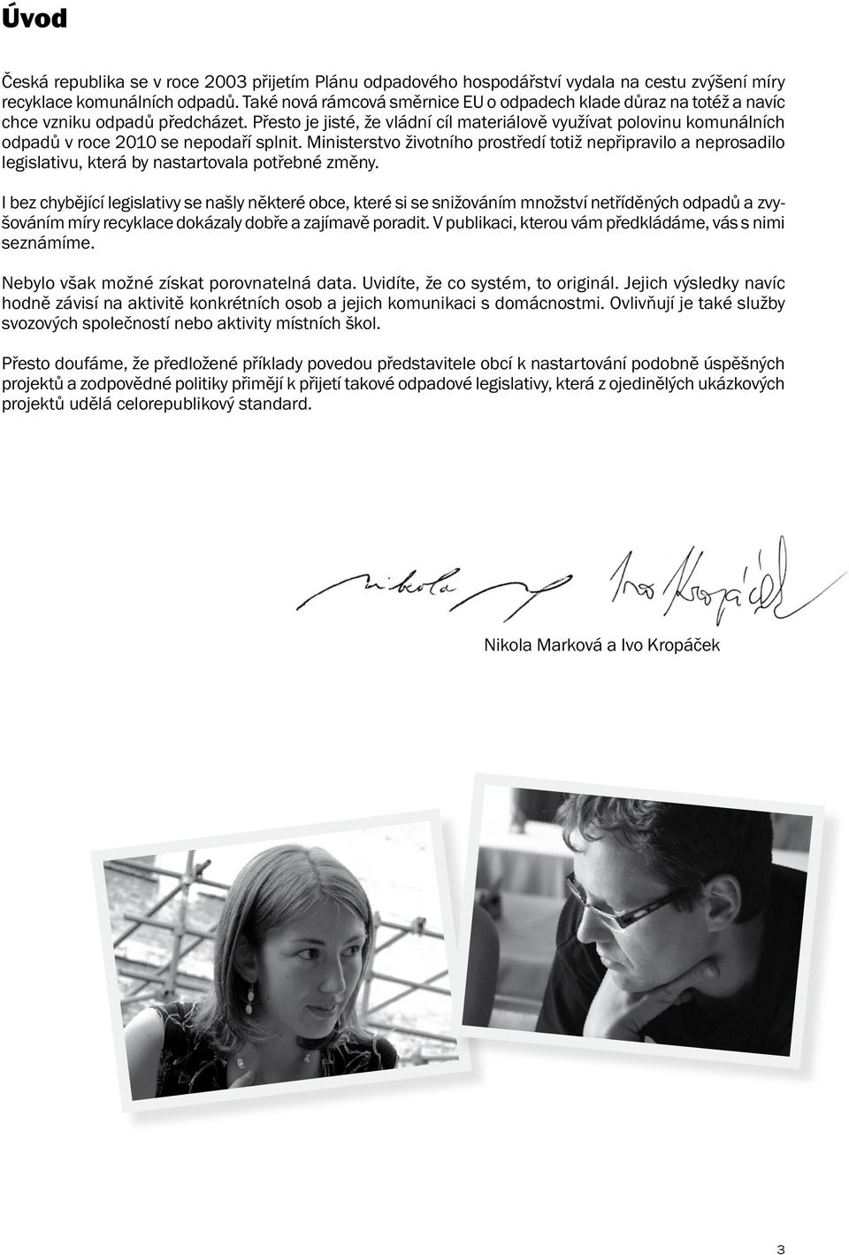 Přesto je jisté, že vládní cíl materiálově využívat polovinu komunálních odpadů v roce 2010 se nepodaří splnit.